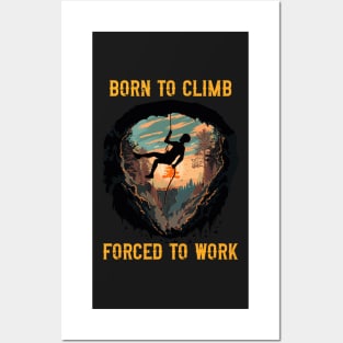 Born to climb forced to work Rope climbing quote mountains adventure Posters and Art